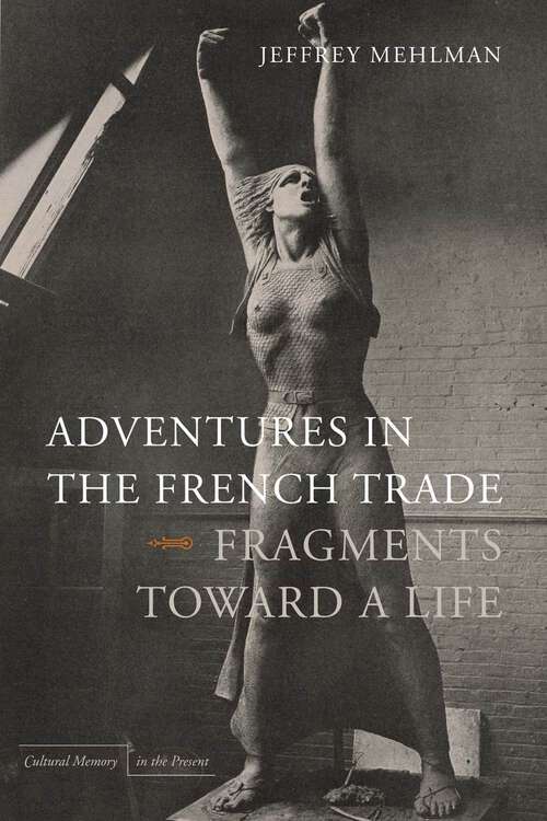 Book cover of Adventures in the French Trade: Fragments Toward a Life (Cultural Memory in the Present)
