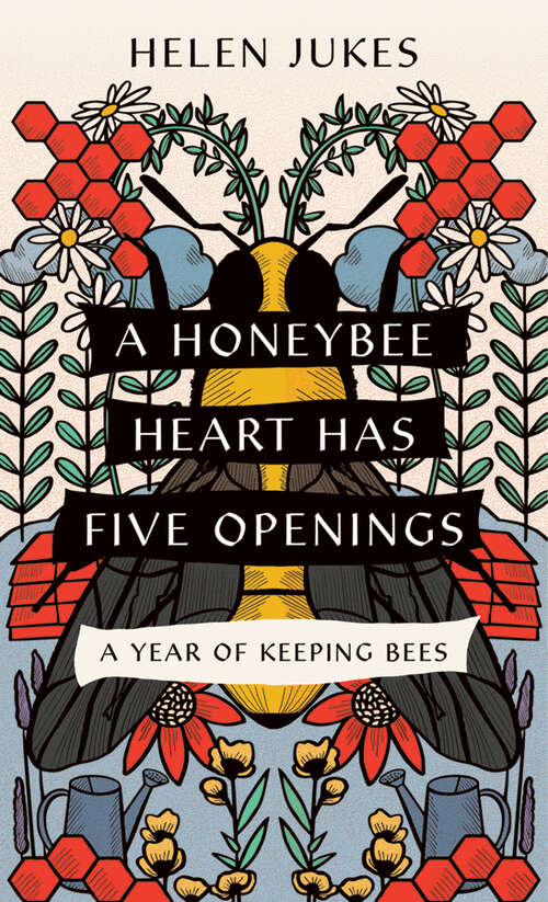 Book cover of A Honeybee Heart Has Five Openings: A Year of Keeping Bees