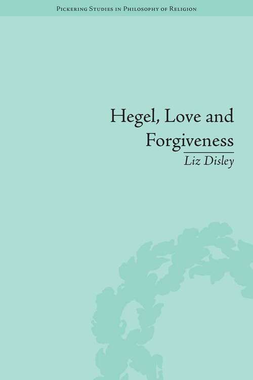 Book cover of Hegel, Love and Forgiveness: Positive Recognition in German Idealism (Pickering Studies in PHIL of Religion)
