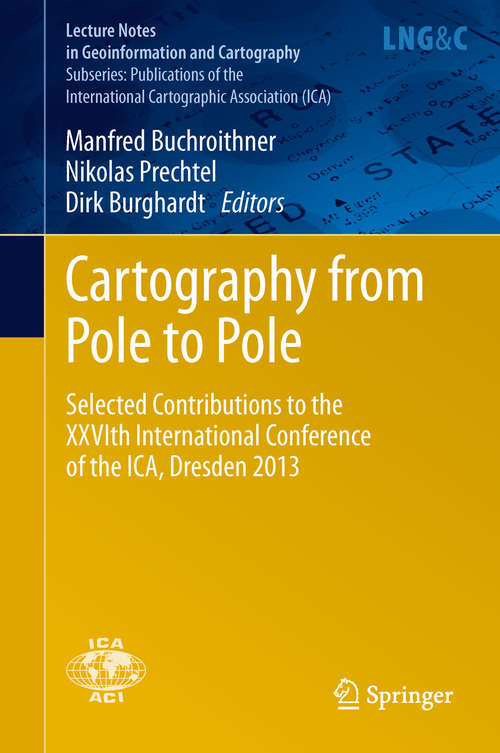 Book cover of Cartography from Pole to Pole: Selected Contributions to the XXVIth International Conference of the ICA, Dresden 2013 (2014) (Lecture Notes in Geoinformation and Cartography #8)