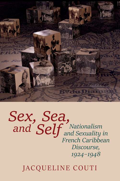 Book cover of Sex, Sea, and Self: Sexuality and Nationalism in French Caribbean Discourses, 1924-1948 (Contemporary French and Francophone Cultures #81)