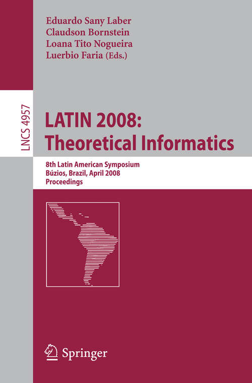 Book cover of LATIN 2008: Theoretical Informatics: 8th Latin American Symposium, Búzios, Brazil, April 7-11, 2008, Proceedings (2008) (Lecture Notes in Computer Science #4957)