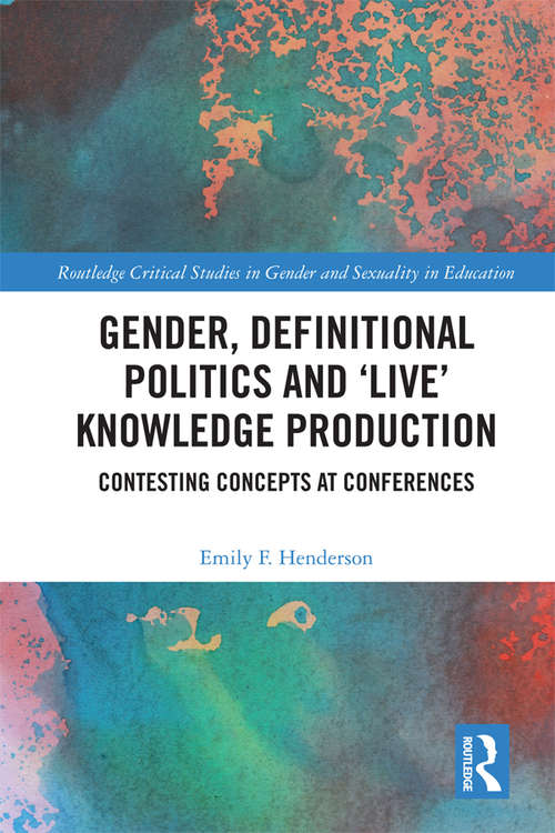 Book cover of Gender, Definitional Politics and 'Live' Knowledge Production: Contesting Concepts at Conferences (Routledge Critical Studies in Gender and Sexuality in Education)