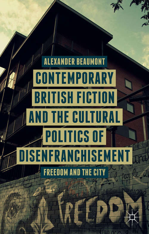 Book cover of Contemporary British Fiction and the Cultural Politics of Disenfranchisement: Freedom and the City (2015)