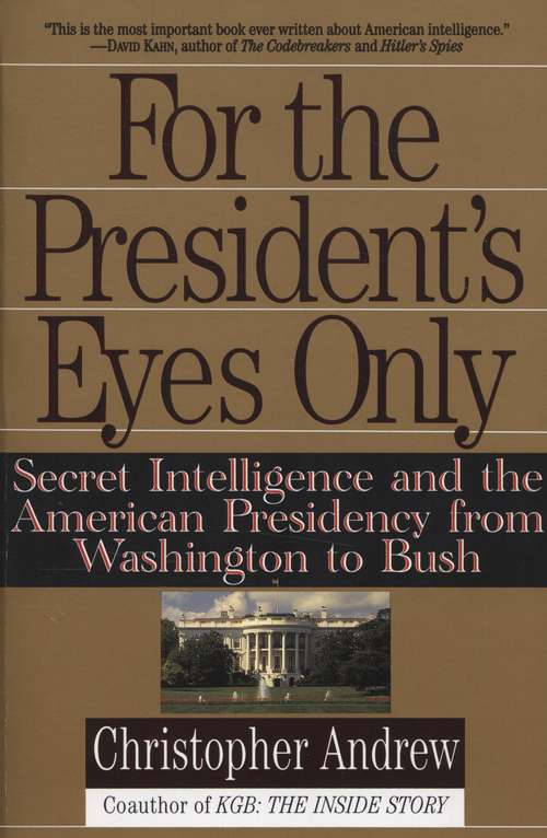 Book cover of For The President's Eyes Only: Secret Intelligence And The American Presidency From Washington To Bush (PDF)