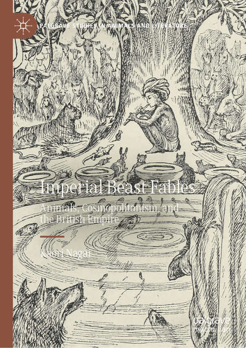 Book cover of Imperial Beast Fables: Animals, Cosmopolitanism, and the British Empire (1st ed. 2020) (Palgrave Studies in Animals and Literature)