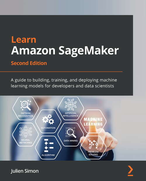 Book cover of Learn Amazon Sagemaker - Second Edition: A Guide To Building, Training, And Deploying Machine Learning Models For Developers And Data Scientists (2)