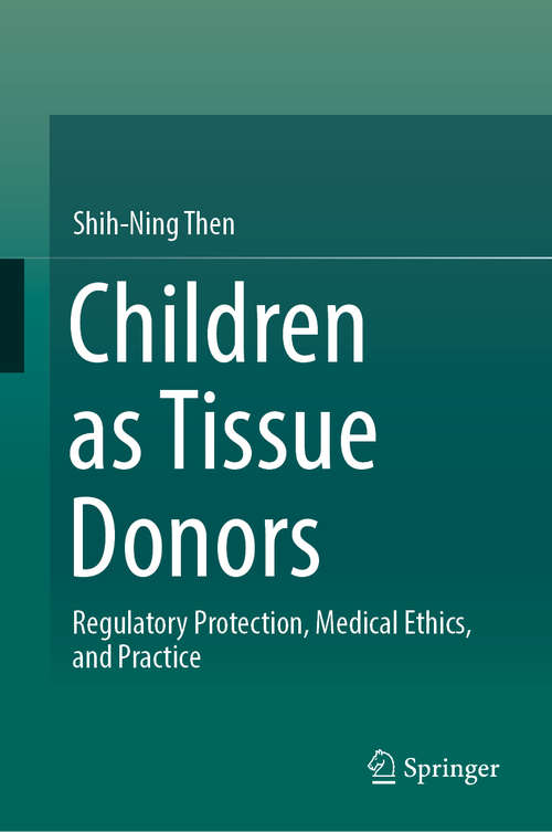 Book cover of Children as Tissue Donors: Regulatory Protection, Medical Ethics, and Practice (1st ed. 2018)