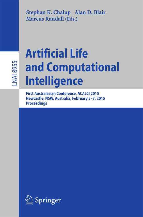 Book cover of Artificial Life and Computational Intelligence: First Australasian Conference, ACALCI 2015, Newcastle, NSW, Australia, February 5-7, 2015, Proceedings (2015) (Lecture Notes in Computer Science #8955)