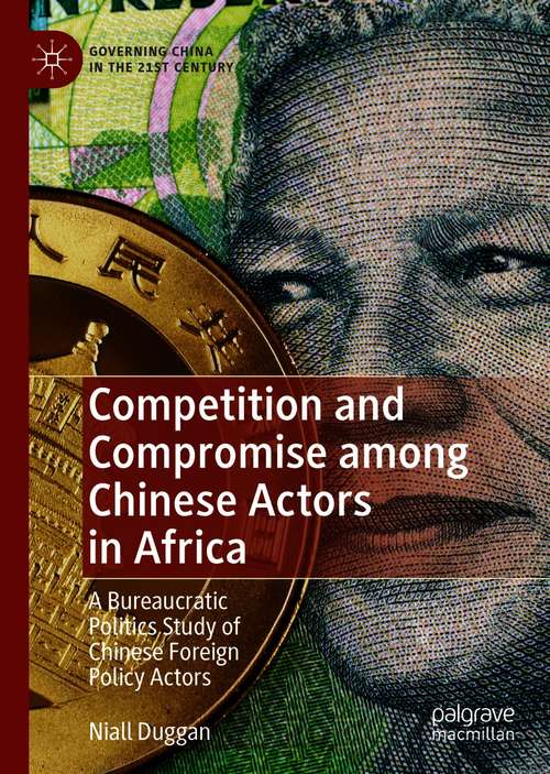 Book cover of Competition and Compromise among Chinese Actors in Africa: A Bureaucratic Politics Study of Chinese Foreign Policy Actors (1st ed. 2020) (Governing China in the 21st Century)