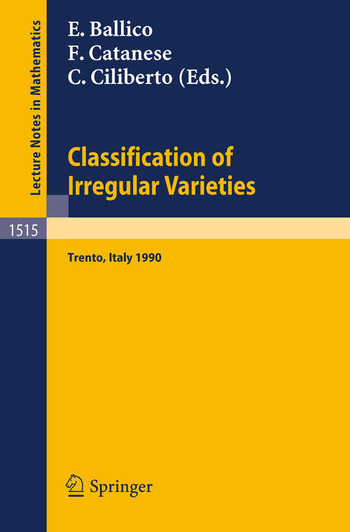 Book cover of Classification of Irregular Varieties: Minimal Models and Abelian Varieties. Proceedings of a Conference held in Trento, Italy, 17-21 December, 1990 (1992) (Lecture Notes in Mathematics #1515)
