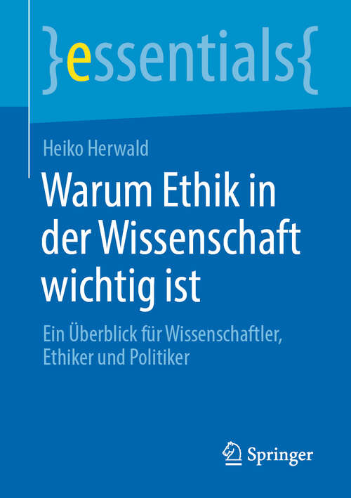 Book cover of Warum Ethik in der Wissenschaft wichtig ist: Ein Überblick für Wissenschaftler, Ethiker und Politiker (1. Aufl. 2020) (essentials)