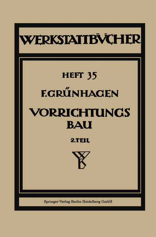 Book cover of Der Vorrichtungsbau: II Typische Einzelvorrichtungen Bearbeitungsbeispiele mit Reihen planmäßig konstruierter Vorrichtungen Kritische Vergleiche (2. Aufl. 1936) (Werkstattbücher: 35   )