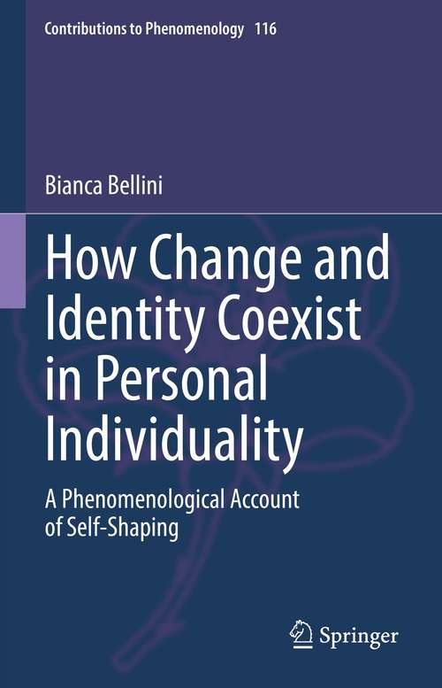 Book cover of How Change and Identity Coexist in Personal Individuality: A Phenomenological Account of Self-Shaping (1st ed. 2021) (Contributions to Phenomenology #116)