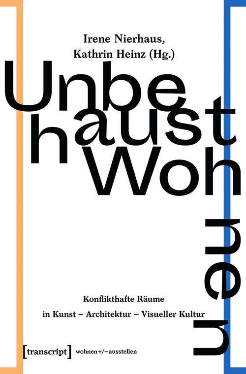 Book cover of Unbehaust Wohnen: Konflikthafte Räume in Kunst - Architektur - Visueller Kultur (wohnen+/-ausstellen #7)