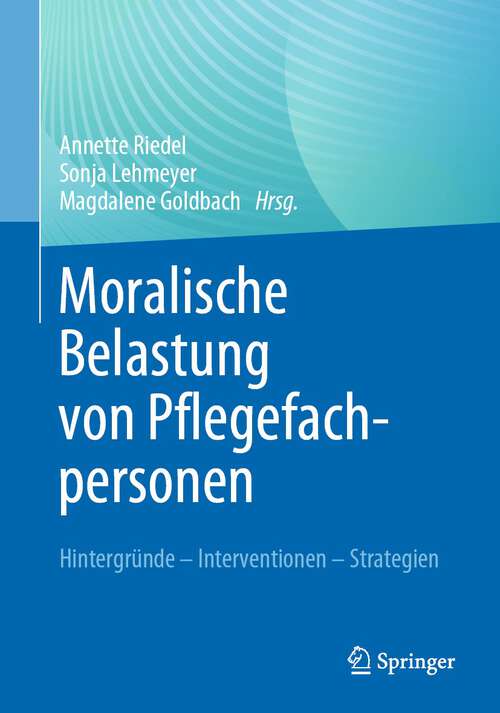 Book cover of Moralische Belastung von Pflegefachpersonen: Hintergründe – Interventionen – Strategien (1. Aufl. 2023)