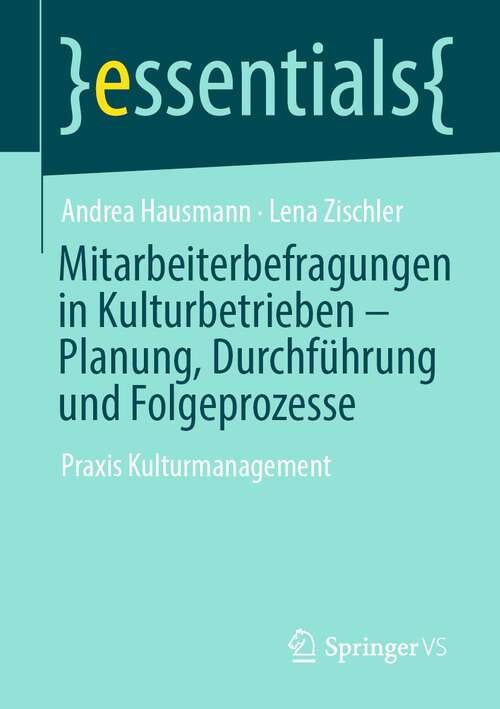 Book cover of Mitarbeiterbefragungen in Kulturbetrieben – Planung, Durchführung und Folgeprozesse: Praxis Kulturmanagement (1. Aufl. 2022) (essentials)