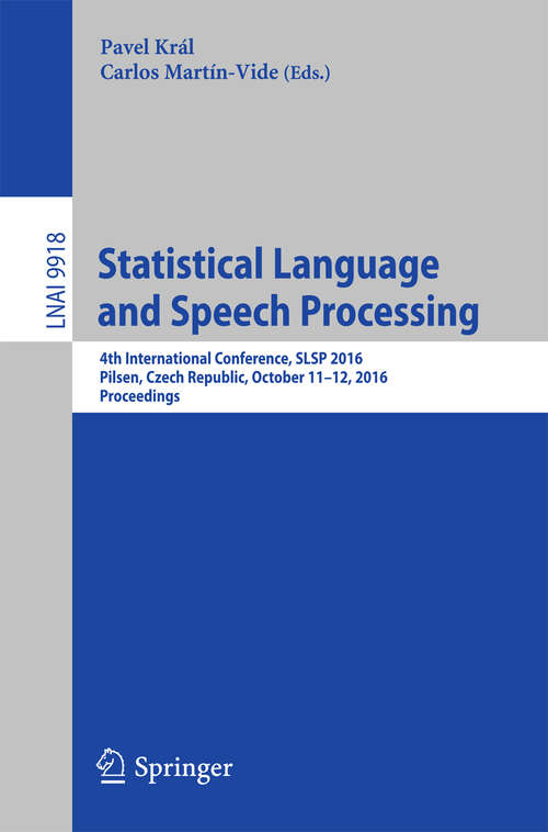 Book cover of Statistical Language and Speech Processing: 4th International Conference, SLSP 2016, Pilsen, Czech Republic, October 11-12, 2016, Proceedings (1st ed. 2016) (Lecture Notes in Computer Science #9918)