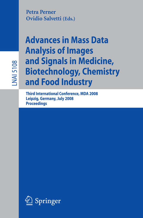 Book cover of Advances in Mass Data Analysis of Images and Signals in Medicine, Biotechnology, Chemistry and Food Industry: Third International Conference, MDA 2008, Leipzig, Germany, July 14, 2008, Proceedings (2008) (Lecture Notes in Computer Science #5108)