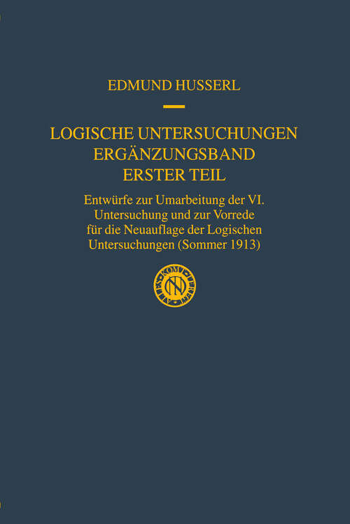 Book cover of Logische Untersuchungen Ergänzungsband Erster Teil: Entwürfe zur Umarbeitung der VI. Untersuchung und zur Vorrede für die Neuauflage der Logischen Untersuchungen (Sommer 1913) (2002) (Husserliana: Edmund Husserl – Gesammelte Werke: 20/1)