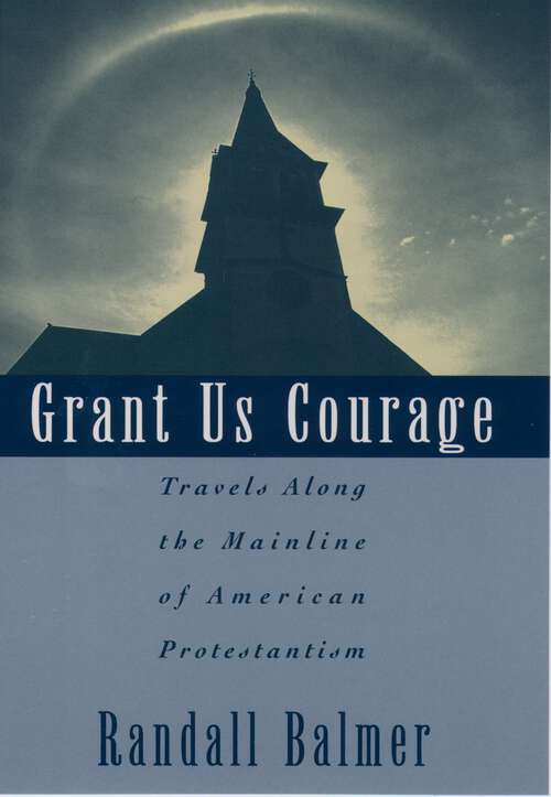 Book cover of Grant Us Courage: Travels Along the Mainline of American Protestantism