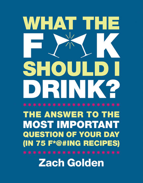 Book cover of What the F*@# Should I Drink?: The Answers to Life's Most Important Question of Your Day (in 75 F*@#ing Recipes)
