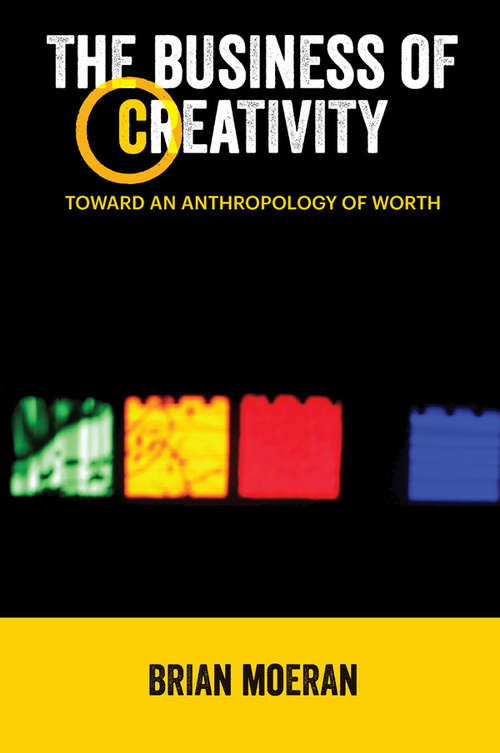 Book cover of The Business of Creativity: Toward an Anthropology of Worth (Anthropology & Business)