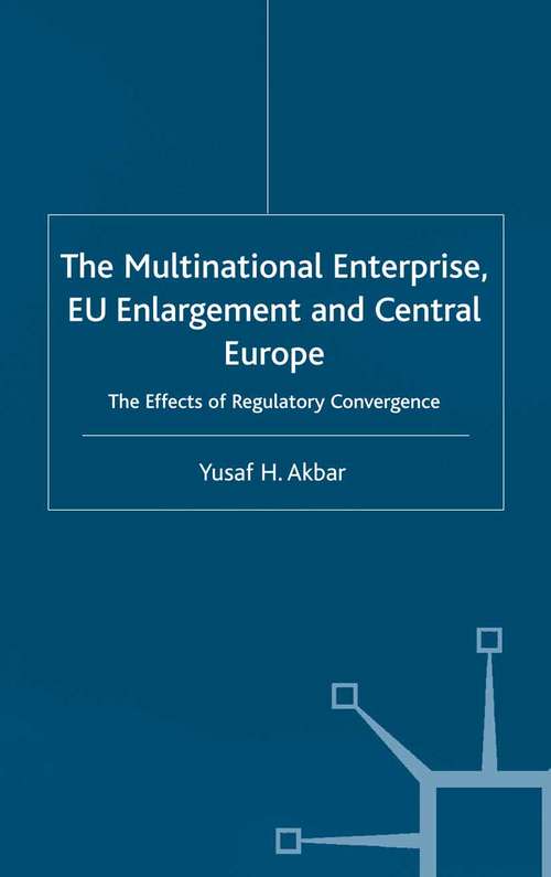 Book cover of The Multinational Enterprise, EU Enlargement and Central Europe: The Effects of Regulatory Convergence (2003)