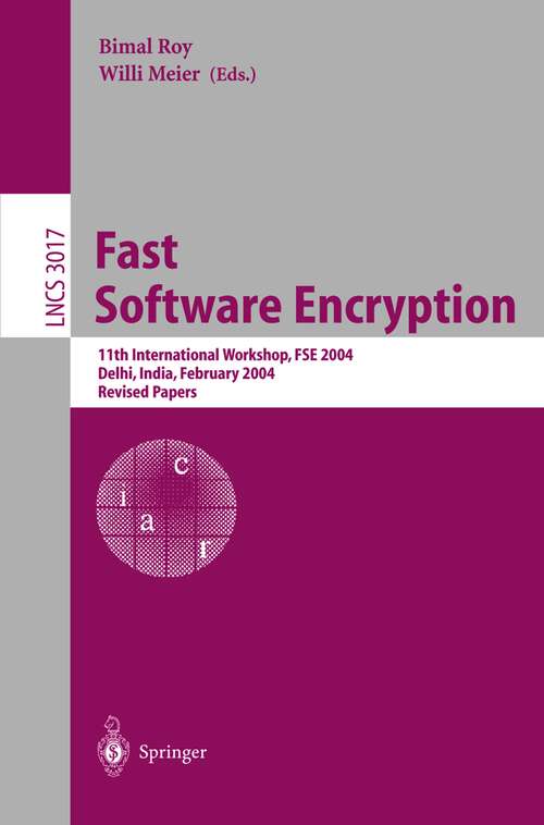 Book cover of Fast Software Encryption: 11th International Workshop, FSE 2004, Delhi, India, February 5-7, 2004, Revised Papers (2004) (Lecture Notes in Computer Science #3017)