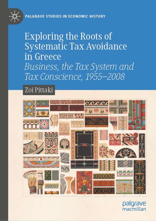 Book cover of Exploring the Roots of Systematic Tax Avoidance in Greece: Business, the Tax System and Tax Conscience, 1955–2008 (1st ed. 2021) (Palgrave Studies in Economic History)