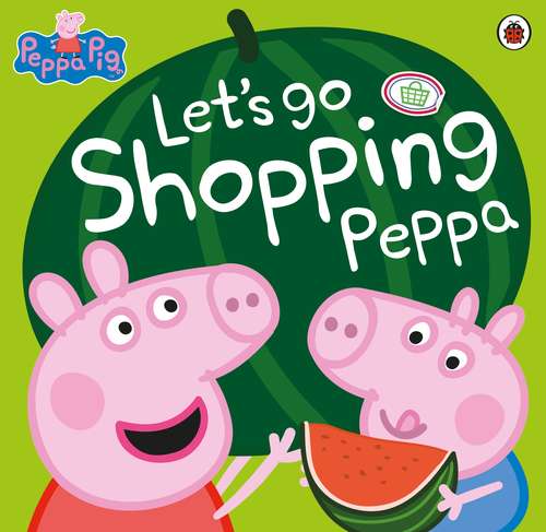 Book cover of Peppa Pig: Let's Go Shopping Peppa (Peppa Pig)