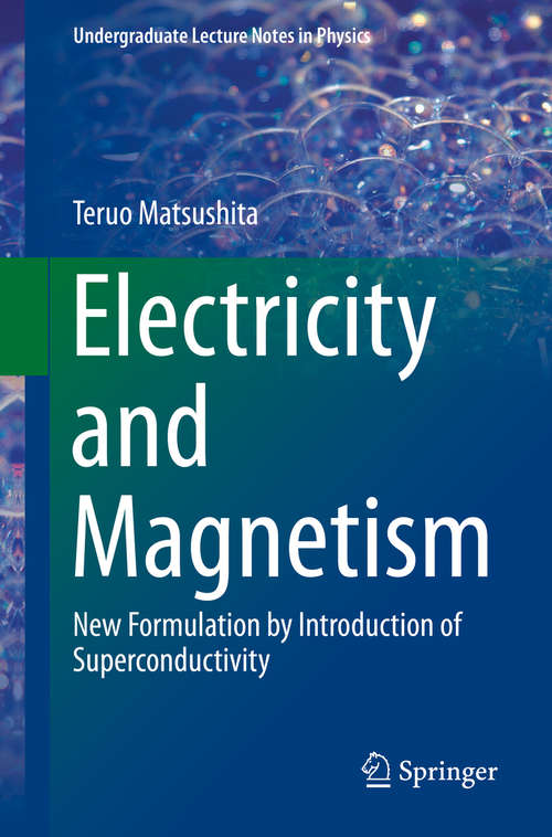 Book cover of Electricity and Magnetism: New Formulation by Introduction of Superconductivity (2014) (Undergraduate Lecture Notes in Physics)