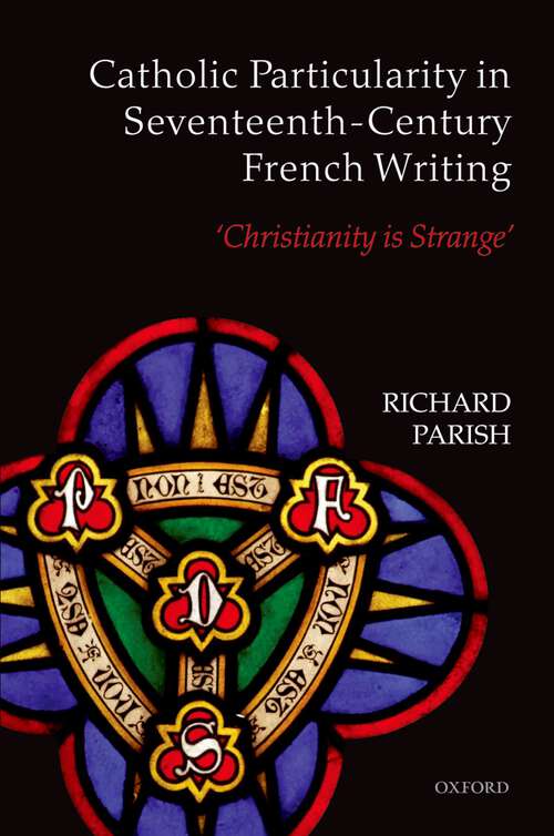 Book cover of Catholic Particularity In Seventeenth-century French Writing: 'christianity Is Strange'