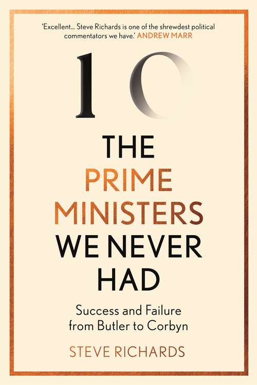 Book cover of The Prime Ministers We Never Had: Success and Failure from Butler to Corbyn (Main)