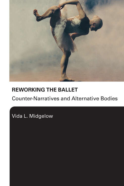 Book cover of Reworking the Ballet: Counter Narratives and Alternative Bodies