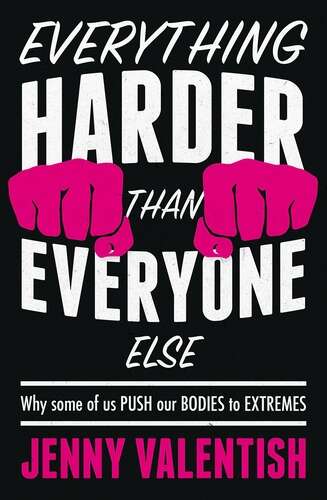 Book cover of Everything harder than everyone else: Why some of us push our bodies to extremes