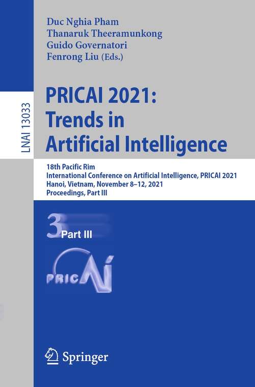 Book cover of PRICAI 2021: 18th Pacific Rim International Conference on Artificial Intelligence, PRICAI 2021, Hanoi, Vietnam, November 8–12, 2021, Proceedings, Part III (1st ed. 2021) (Lecture Notes in Computer Science #13033)