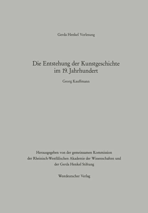 Book cover of Die Entstehung der Kunstgeschichte im 19. Jahrhundert: Der Vortrag wurde am 24. Januar 1992 in Düsseldorf gehalten (1993)