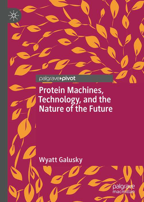 Book cover of Protein Machines, Technology, and the Nature of the Future (1st ed. 2022)