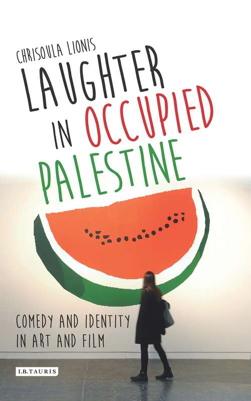 Book cover of Laughter in Occupied Palestine: Comedy and Identity in Art and Film (International Library of Visual Culture)