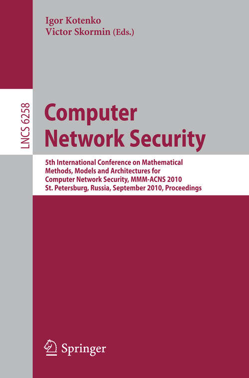 Book cover of Computer Network Security: 5th International Conference, on Mathematical Methods, Models, and Architectures for Computer Network Security, MMM-ACNS 2010, St. Petersburg, Russia, September 8-10, 2010, Proceedings (2010) (Lecture Notes in Computer Science #6258)