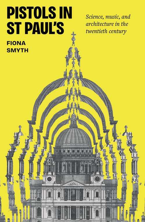 Book cover of Pistols in St Paul's: Science, music, and architecture in the twentieth century