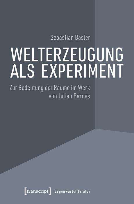 Book cover of Welterzeugung als Experiment: Zur Bedeutung der Räume im Werk von Julian Barnes (Gegenwartsliteratur #2)