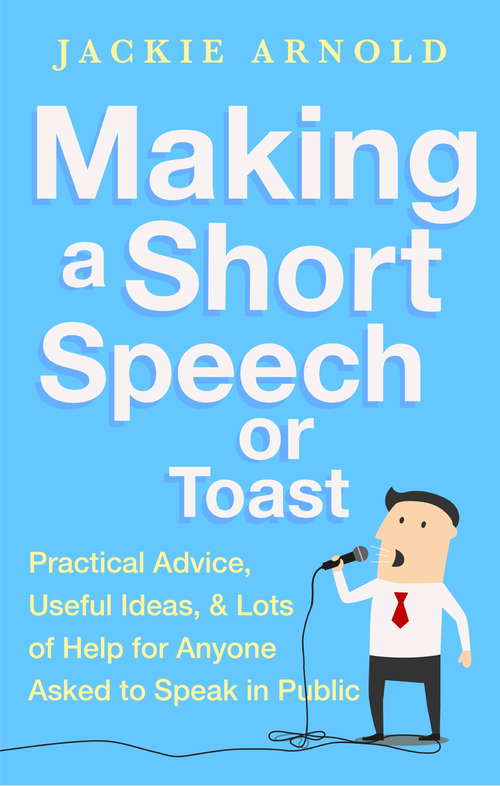 Book cover of Making a Short Speech or Toast: Practical advice, useful ideas and lots of help for anyone asked to speak in public