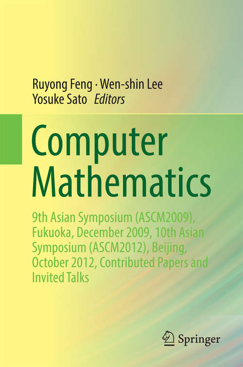 Book cover of Computer Mathematics: 9th Asian Symposium (ASCM2009), Fukuoka, December 2009, 10th Asian Symposium (ASCM2012), Beijing, October 2012, Contributed Papers and Invited Talks (2014)