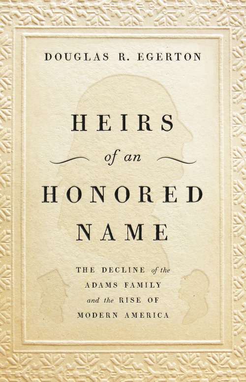 Book cover of Heirs of an Honored Name: The Decline of the Adams Family and the Rise of Modern America