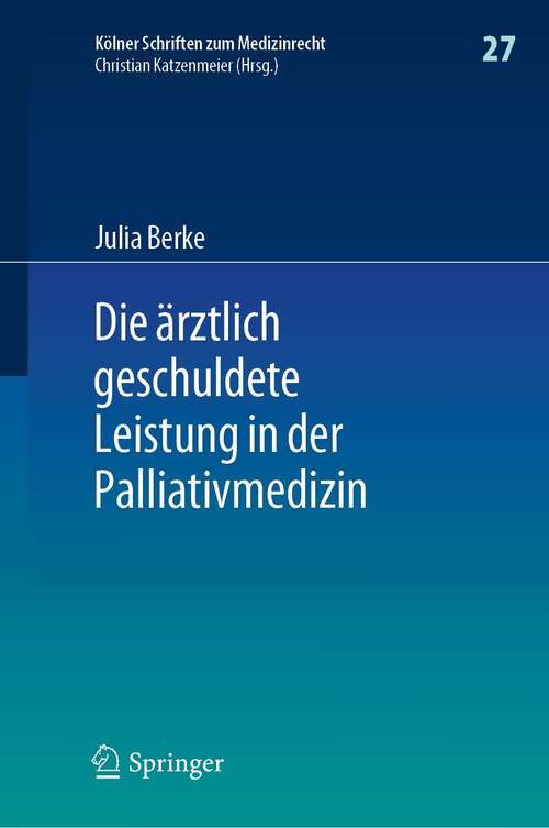 Book cover of Die ärztlich geschuldete Leistung in der Palliativmedizin (1. Aufl. 2021) (Kölner Schriften zum Medizinrecht #27)