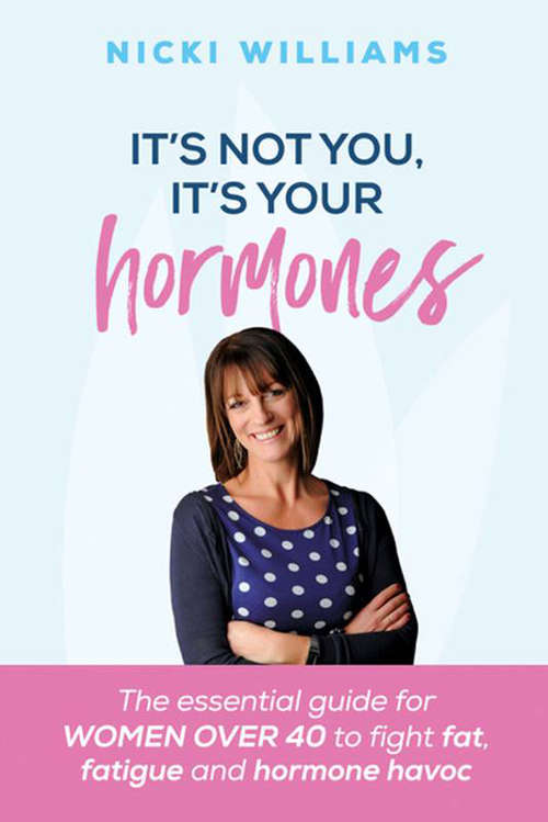 Book cover of It's Not You, It's Your Hormones: The essential guide for women over 40 to fight fat, fatigue and hormone havoc
