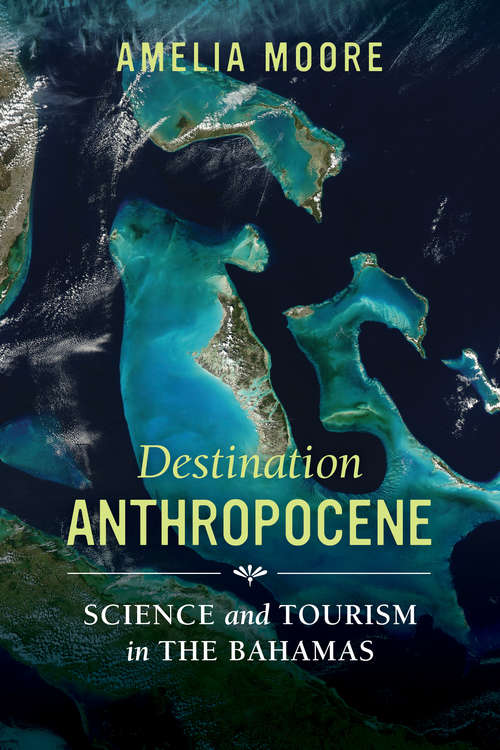 Book cover of Destination Anthropocene: Science And Tourism In The Bahamas (Critical Environments: Nature, Science, And Politics Ser. #7)