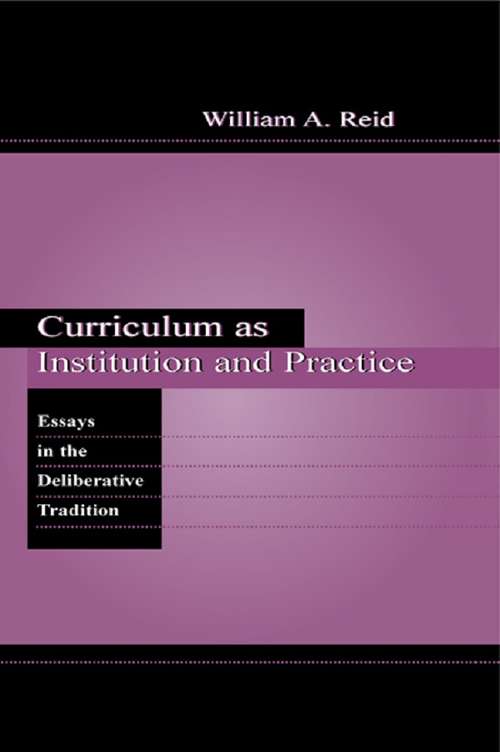 Book cover of Curriculum as Institution and Practice: Essays in the Deliberative Tradition (Studies in Curriculum Theory Series)